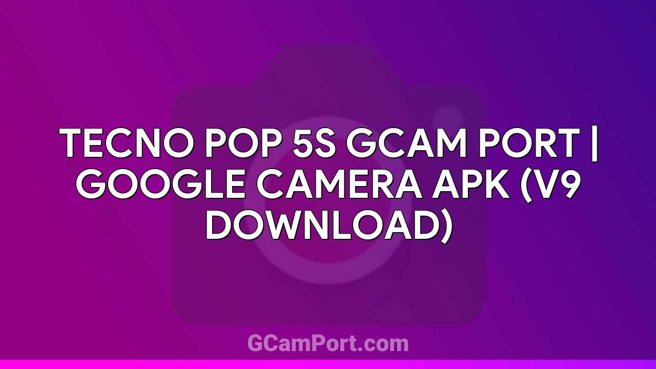 TECNO POP 5S GCam Port | Google Camera APK (v9 Download)