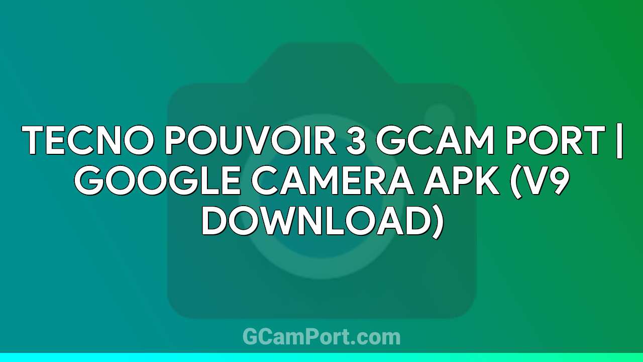 TECNO POUVOIR 3 GCam Port | Google Camera APK (v9 Download)