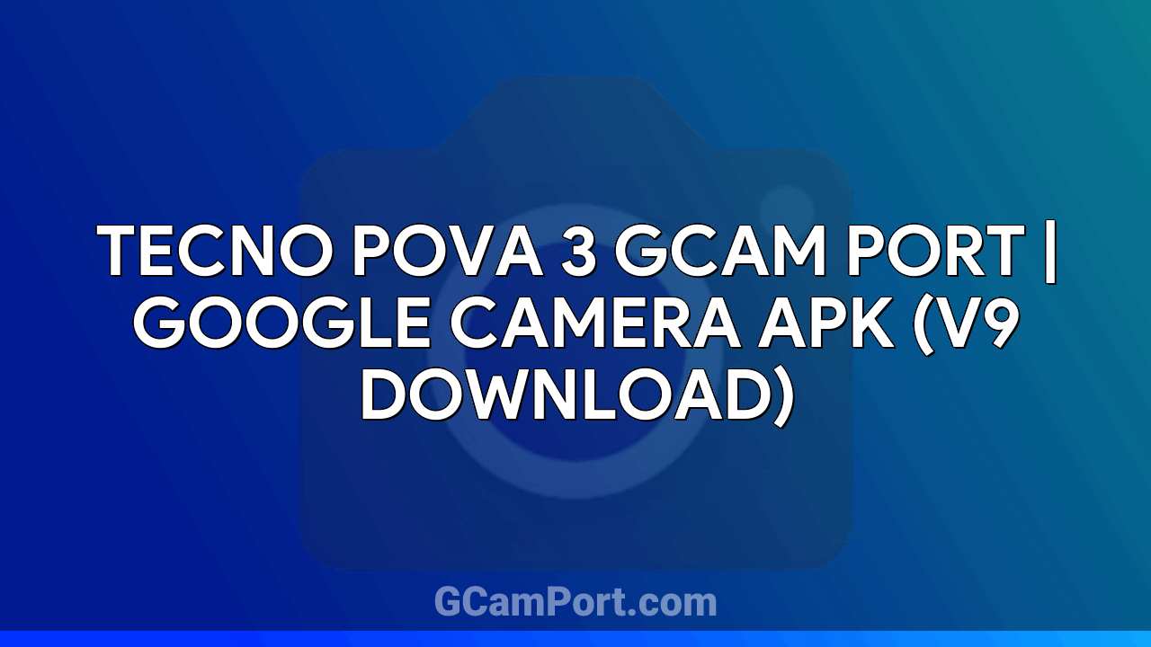 TECNO POVA 3 GCam Port | Google Camera APK (v9 Download)