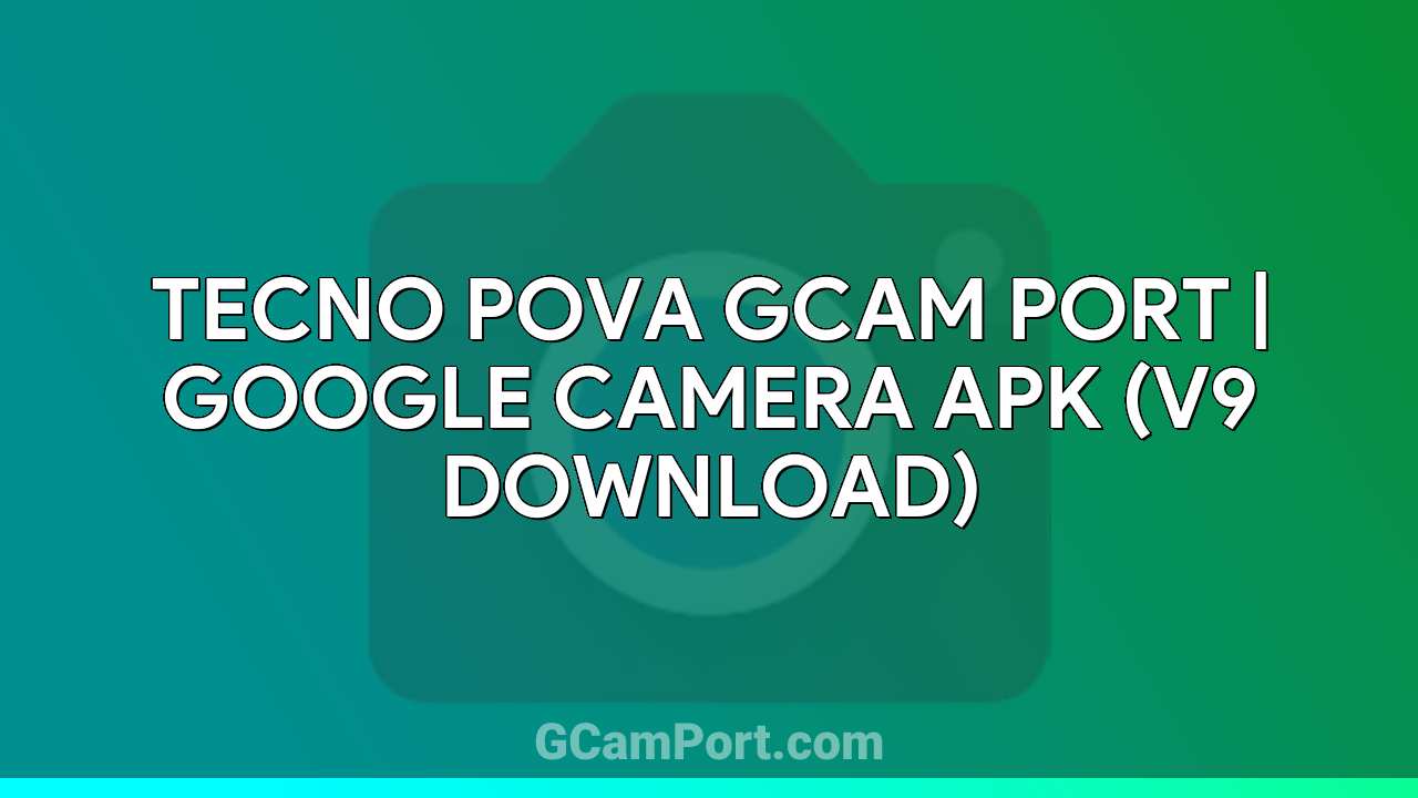 TECNO POVA GCam Port | Google Camera APK (v9 Download)