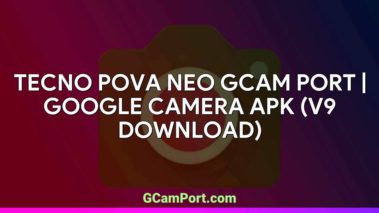 TECNO POVA NEO GCam Port | Google Camera APK (v9 Download)