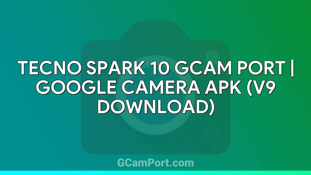 TECNO SPARK 10 GCam Port | Google Camera APK (v9 Download)