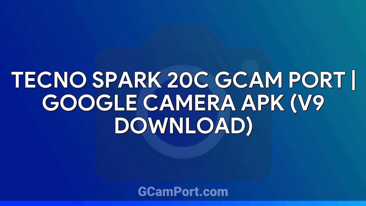 TECNO SPARK 20C GCam Port | Google Camera APK (v9 Download)