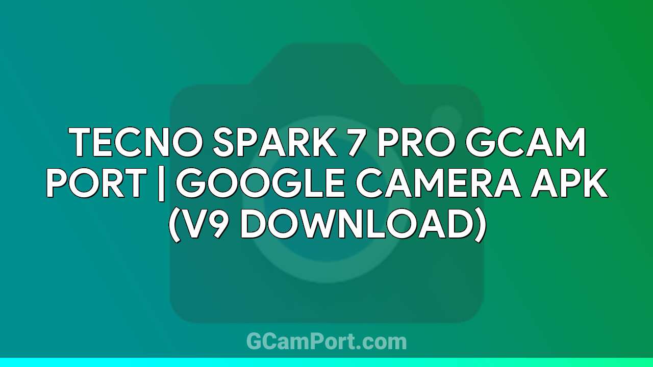 TECNO SPARK 7 PRO GCam Port | Google Camera APK (v9 Download)