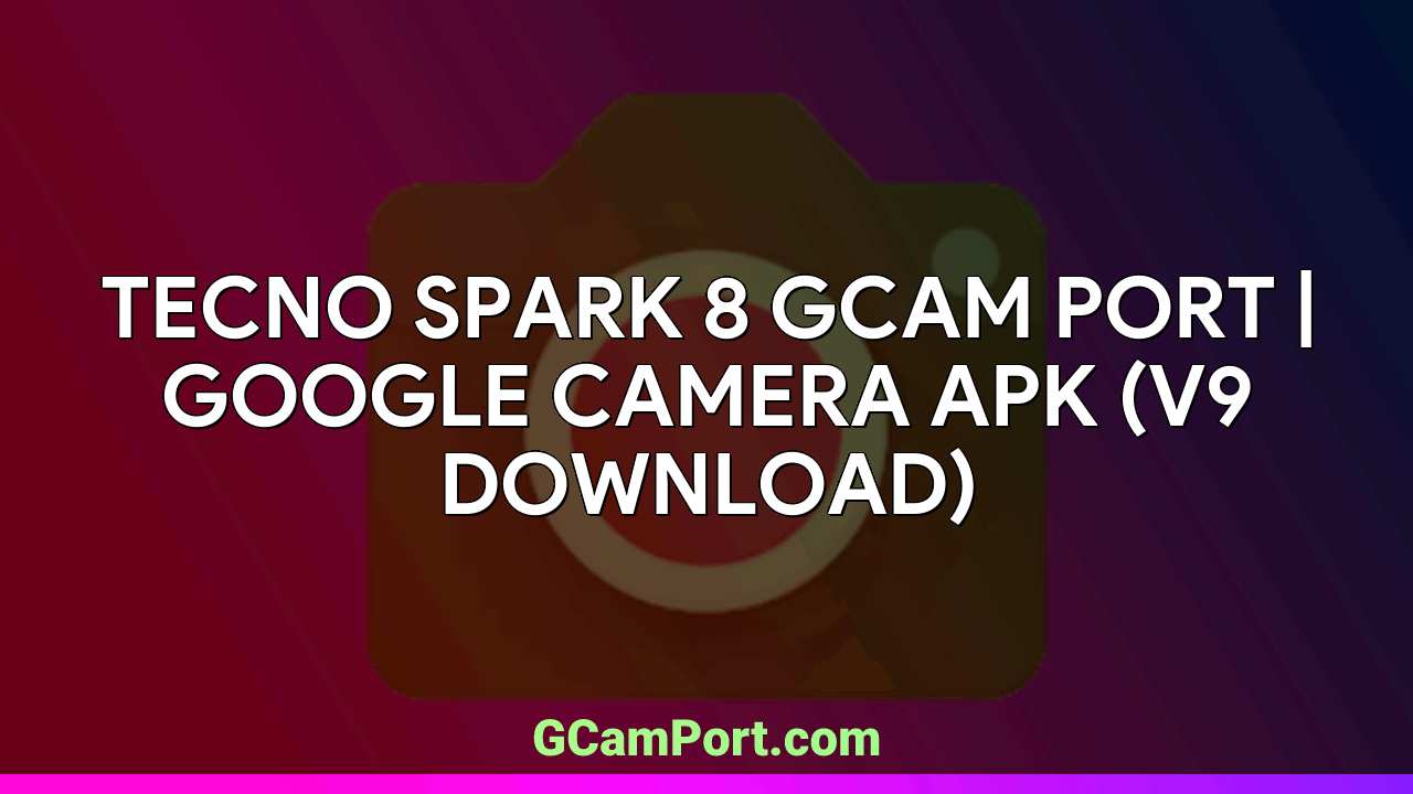 TECNO SPARK 8 GCam Port | Google Camera APK (v9 Download)