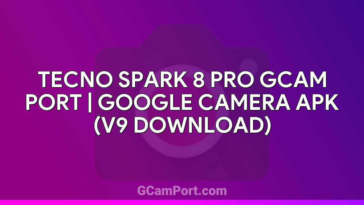 TECNO SPARK 8 PRO GCam Port | Google Camera APK (v9 Download)