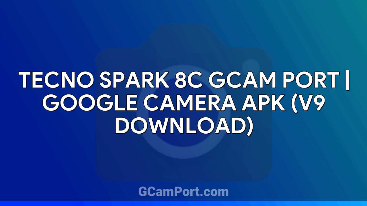 TECNO SPARK 8C GCam Port | Google Camera APK (v9 Download)