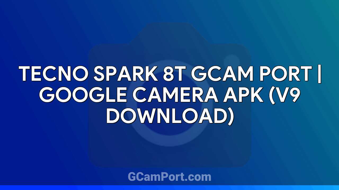 TECNO SPARK 8T GCam Port | Google Camera APK (v9 Download)