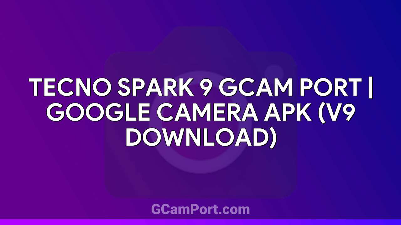 TECNO SPARK 9 GCam Port | Google Camera APK (v9 Download)