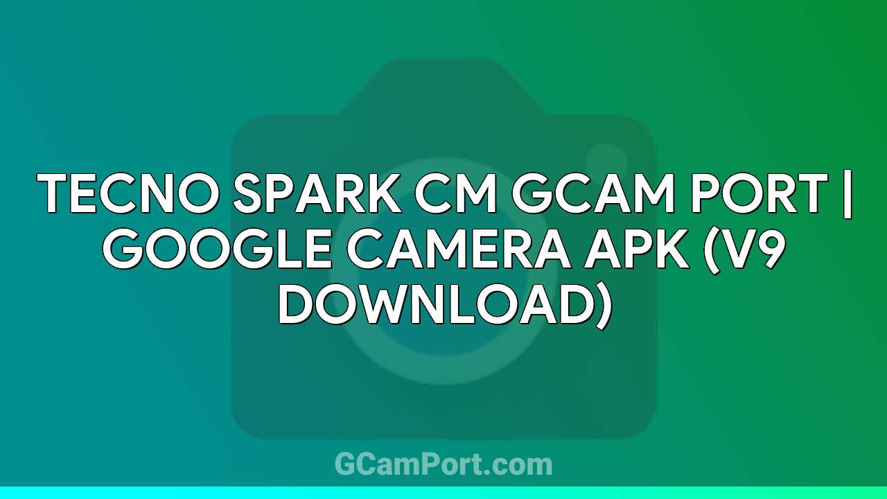 TECNO SPARK CM GCam Port | Google Camera APK (v9 Download)