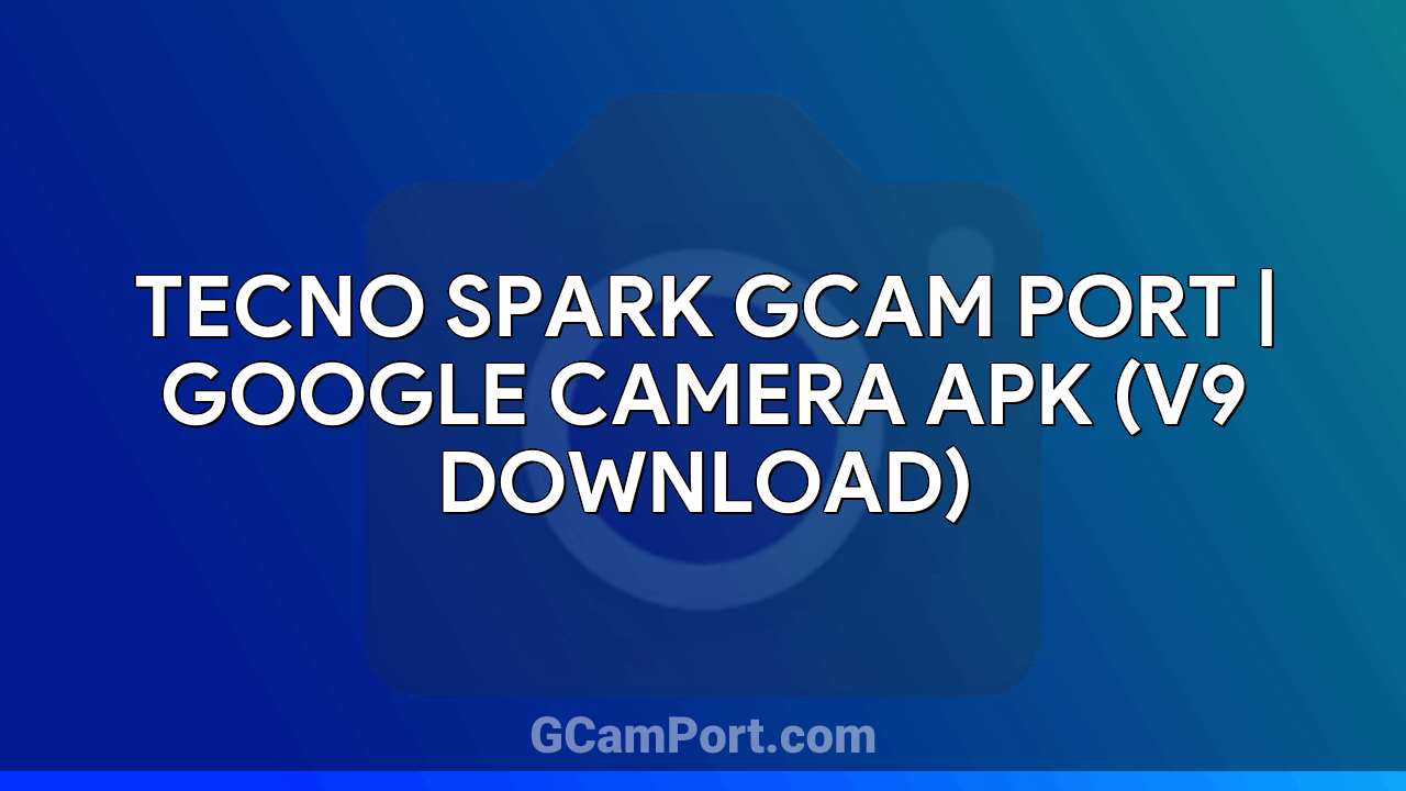 TECNO SPARK GCam Port | Google Camera APK (v9 Download)