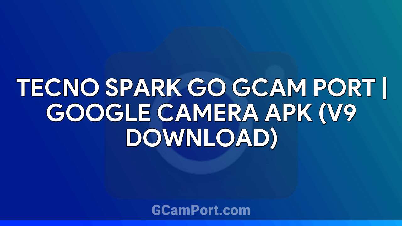 TECNO SPARK GO GCam Port | Google Camera APK (v9 Download)