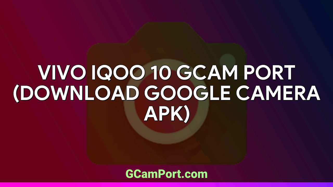 VIVO iQOO 10 GCam Port (Download Google Camera APK)