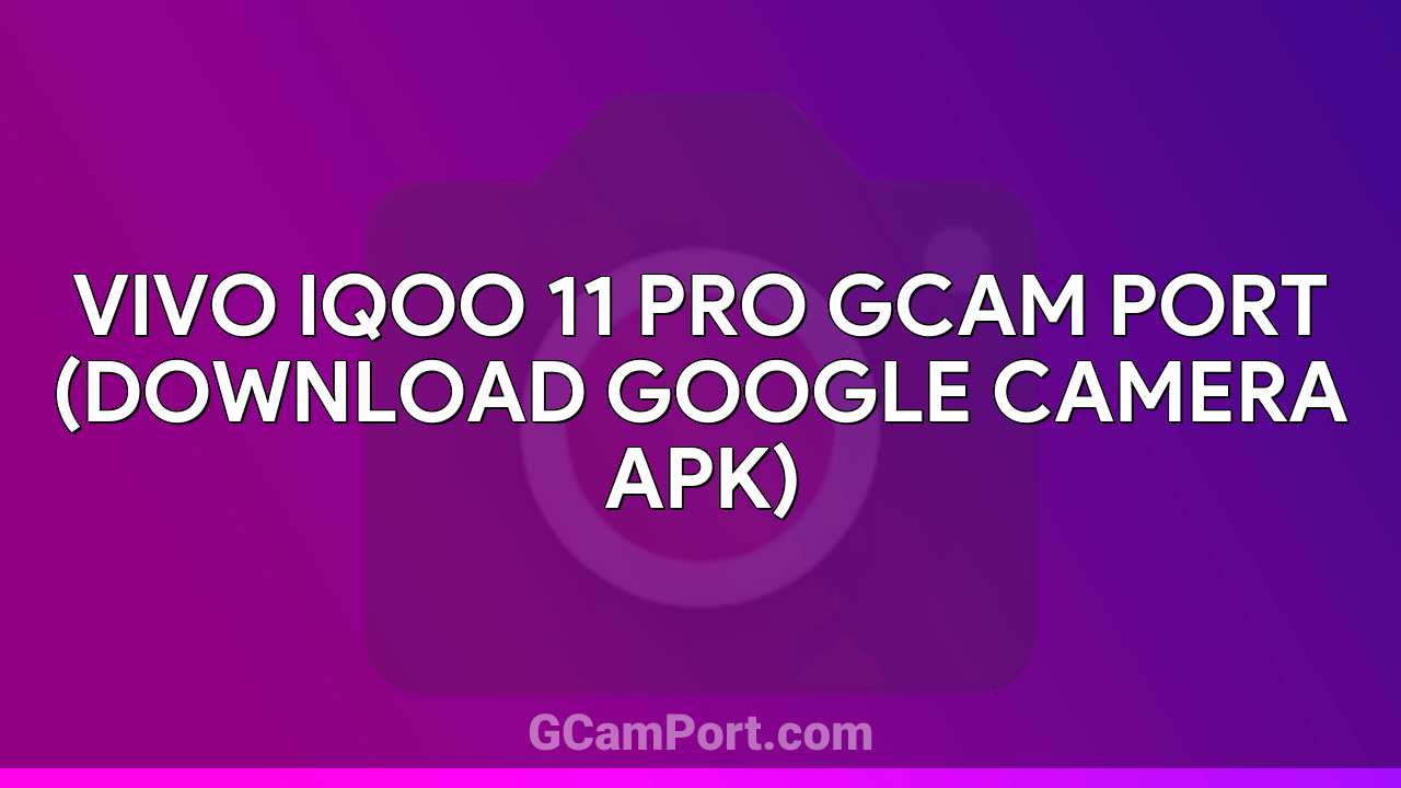 VIVO iQOO 11 Pro GCam Port (Download Google Camera APK)