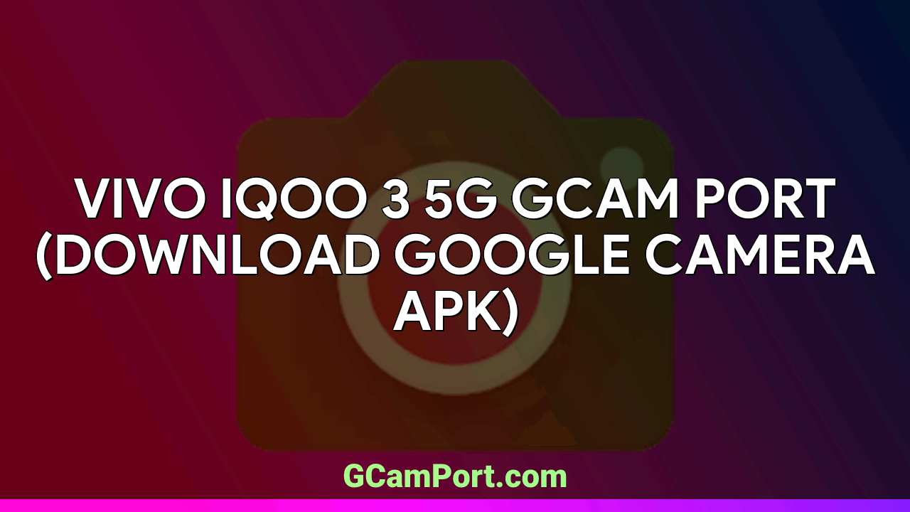 VIVO iQOO 3 5G GCam Port (Download Google Camera APK)