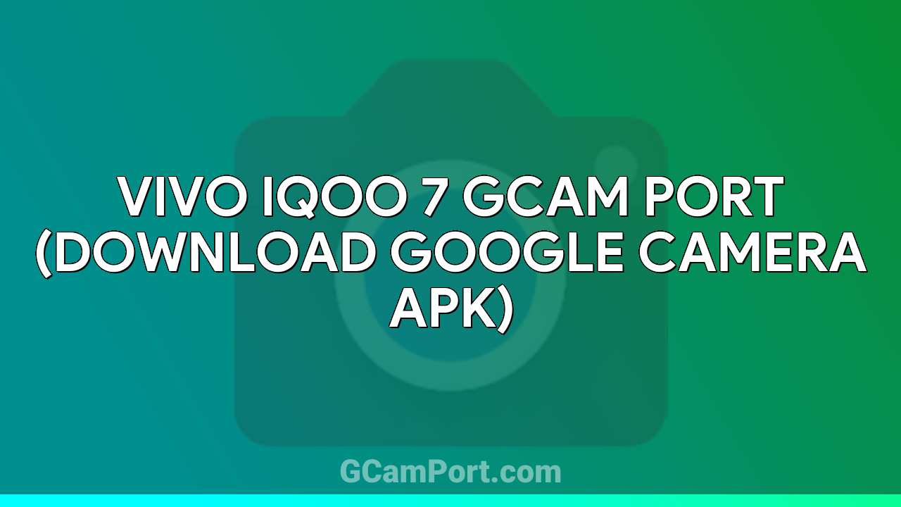 VIVO iQOO 7 GCam Port (Download Google Camera APK)