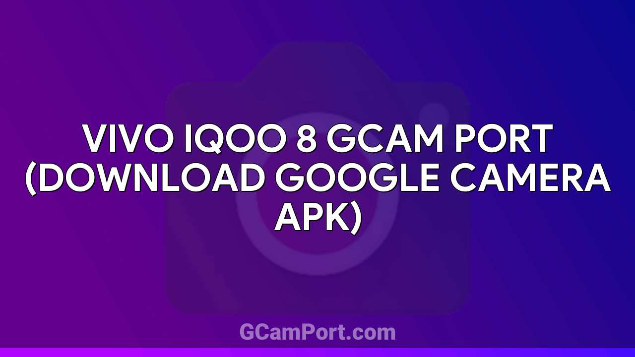 VIVO iQOO 8 GCam Port (Download Google Camera APK)