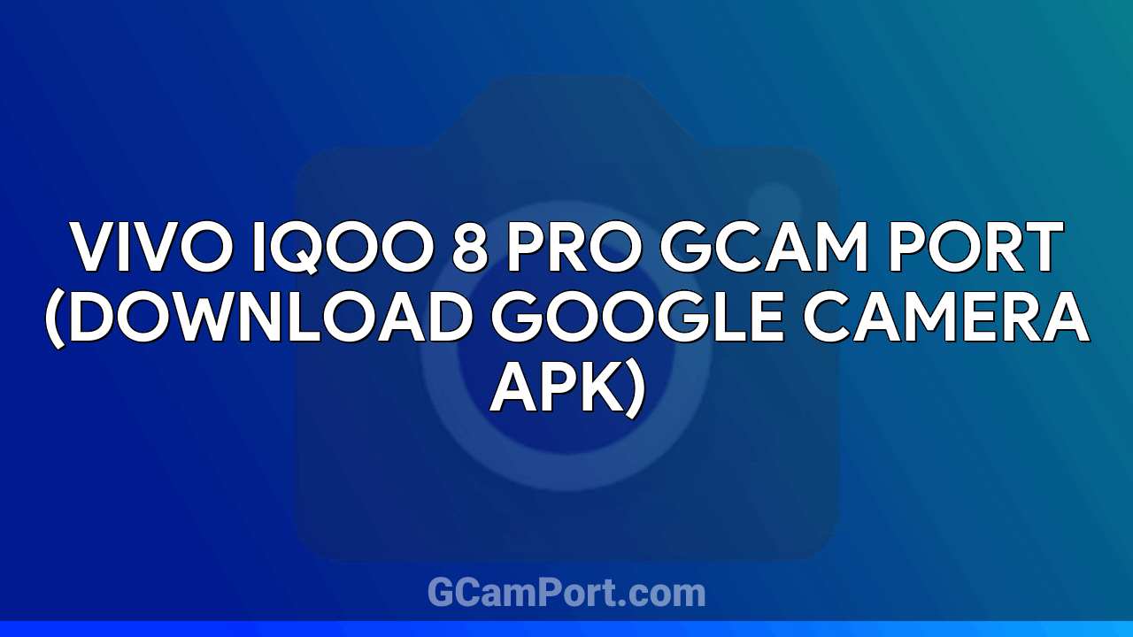 VIVO iQOO 8 Pro GCam Port (Download Google Camera APK)