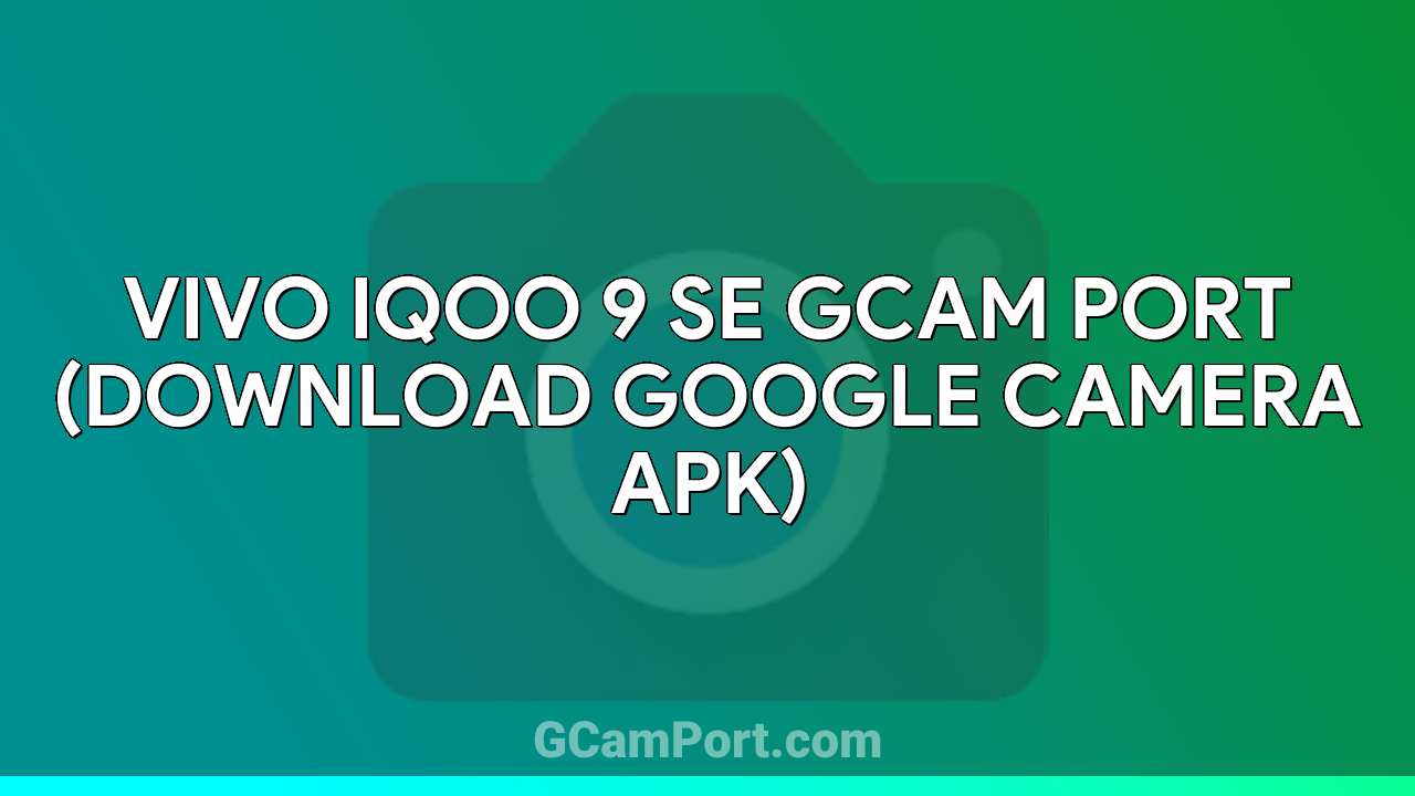 VIVO iQOO 9 SE GCam Port (Download Google Camera APK)