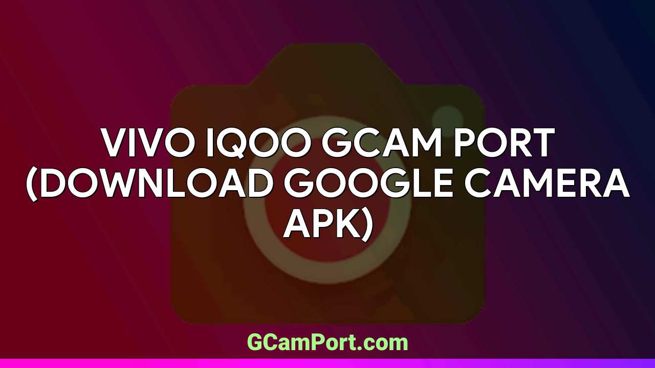 VIVO iQOO GCam Port (Download Google Camera APK)