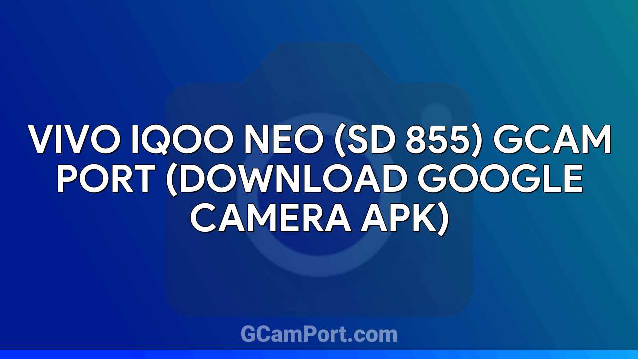 VIVO iQOO Neo (SD 855) GCam Port (Download Google Camera APK)