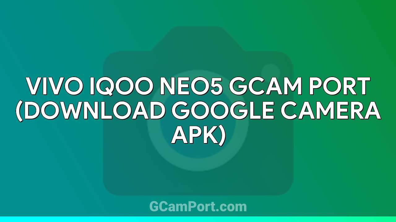 VIVO iQOO Neo5 GCam Port (Download Google Camera APK)