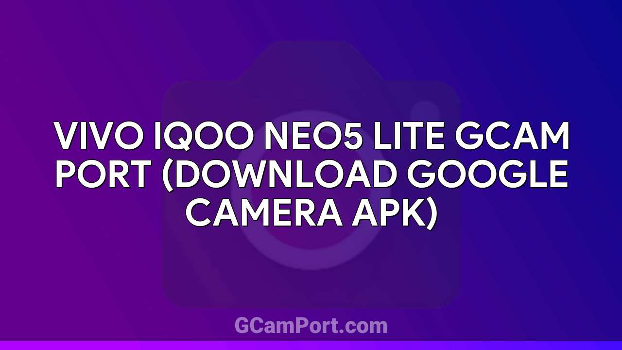 VIVO iQOO Neo5 Lite GCam Port (Download Google Camera APK)