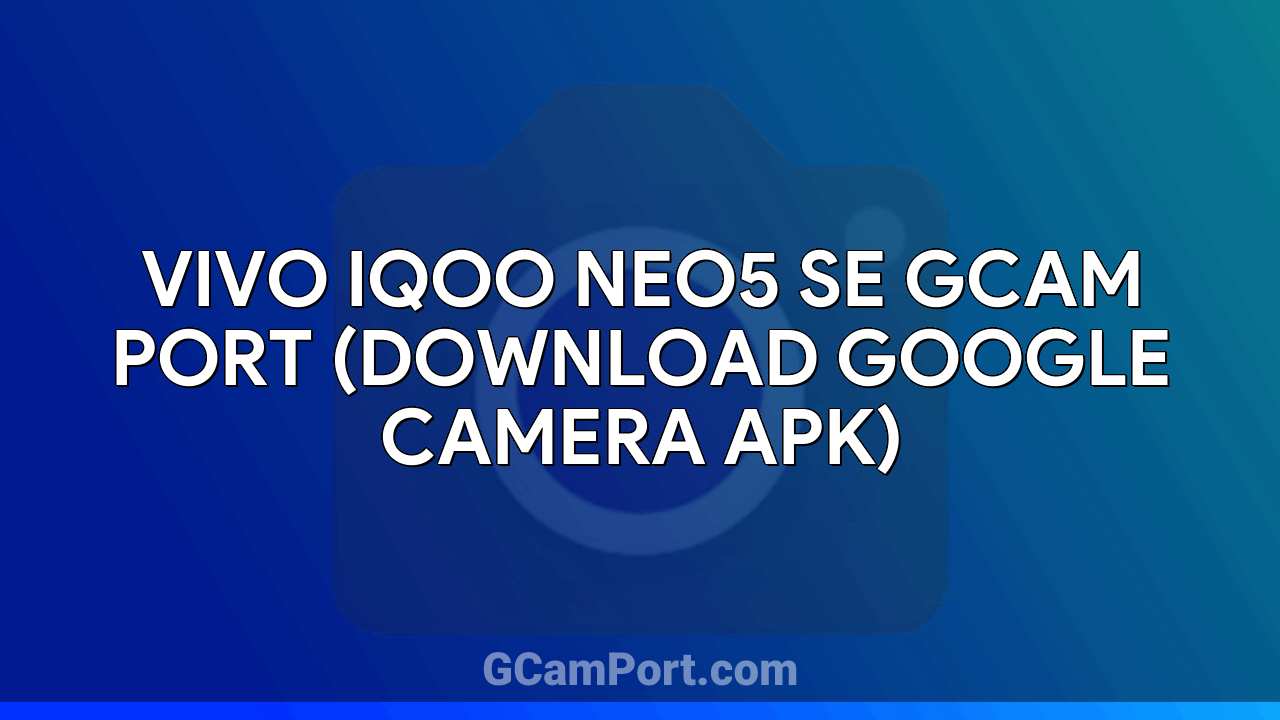 VIVO iQOO Neo5 SE GCam Port (Download Google Camera APK)