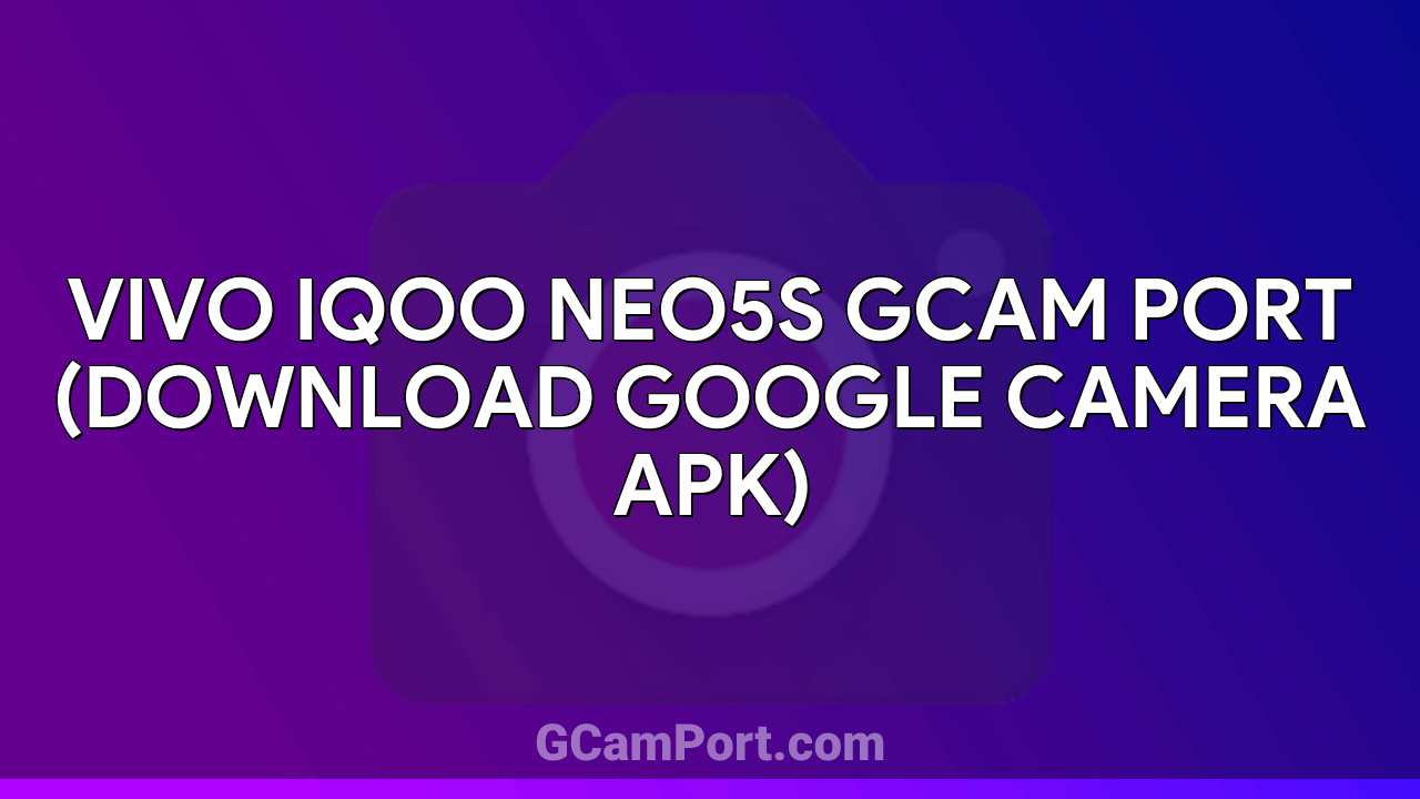 VIVO iQOO Neo5S GCam Port (Download Google Camera APK)