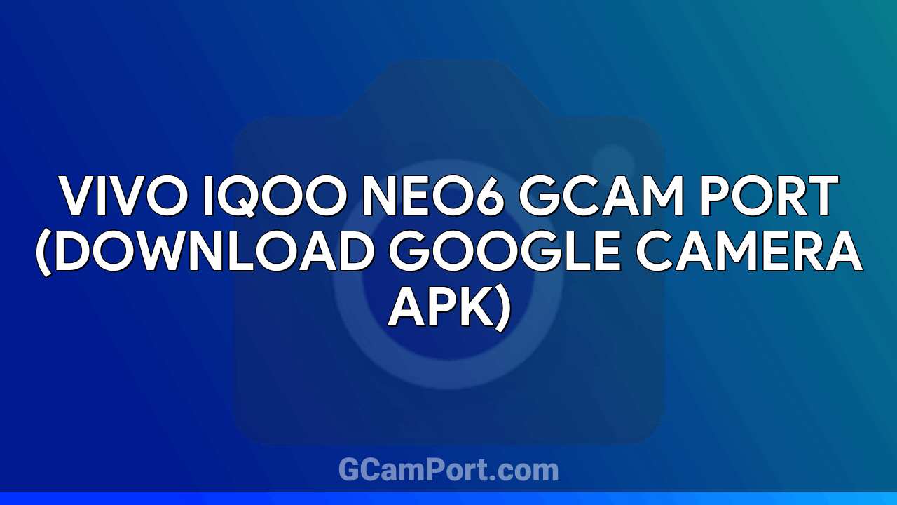 VIVO iQOO Neo6 GCam Port (Download Google Camera APK)