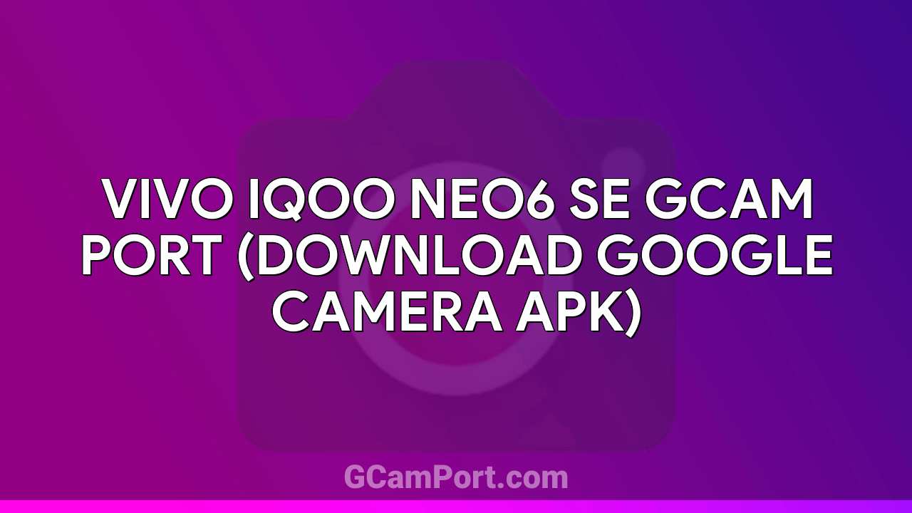 VIVO iQOO Neo6 SE GCam Port (Download Google Camera APK)