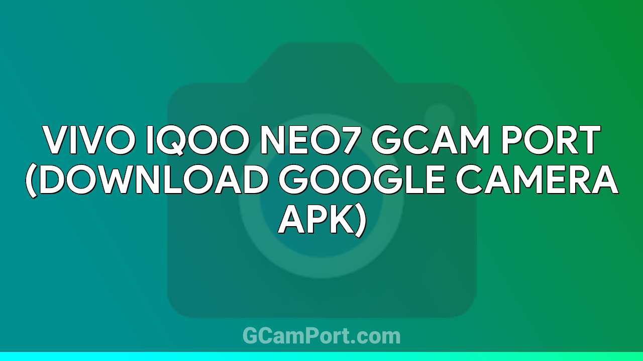 VIVO iQOO Neo7 GCam Port (Download Google Camera APK)