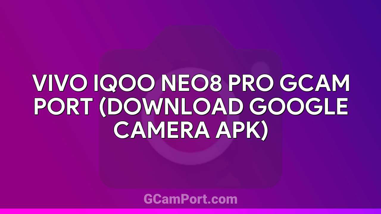 VIVO iQOO Neo8 Pro GCam Port (Download Google Camera APK)