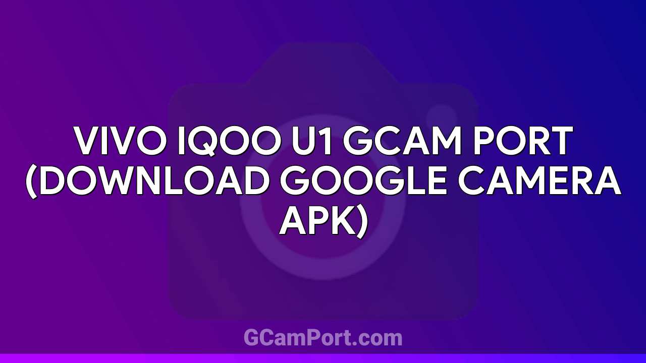 VIVO iQOO U1 GCam Port (Download Google Camera APK)