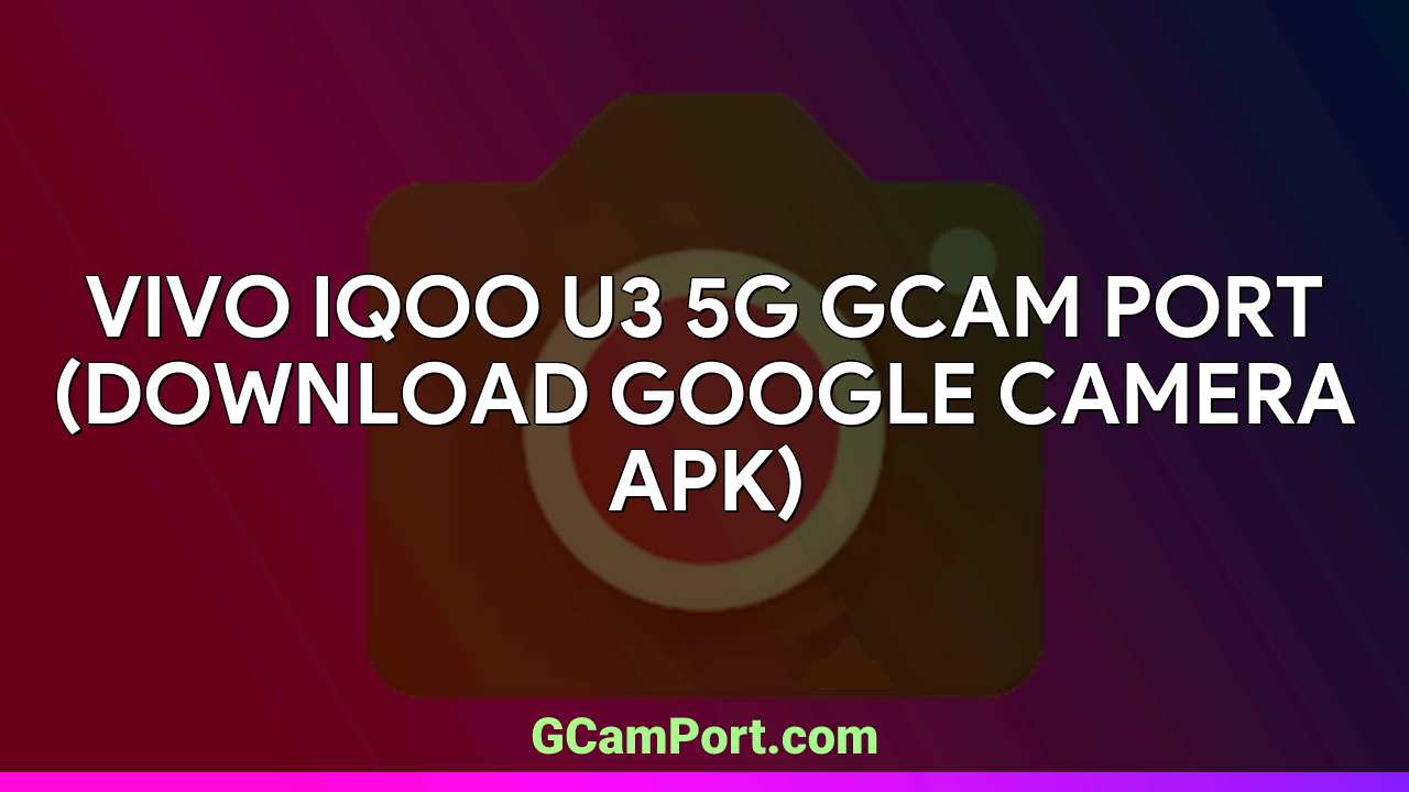 VIVO iQOO U3 5G GCam Port (Download Google Camera APK)