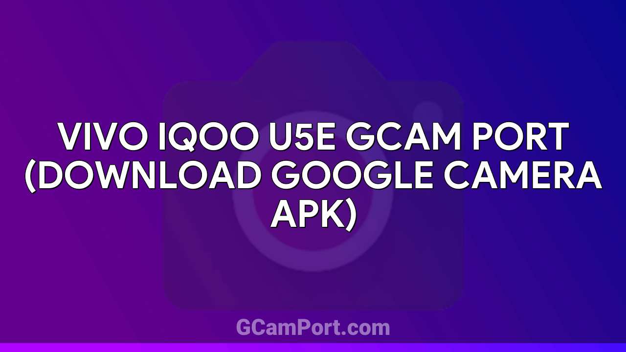 VIVO iQOO U5e GCam Port (Download Google Camera APK)