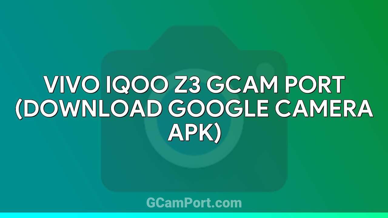 VIVO iQOO Z3 GCam Port (Download Google Camera APK)