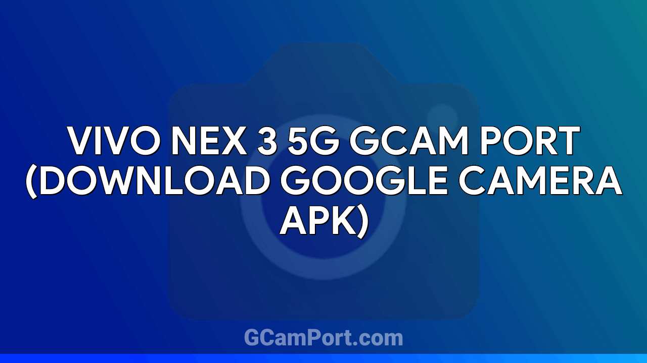 VIVO Nex 3 5G GCam Port (Download Google Camera APK)