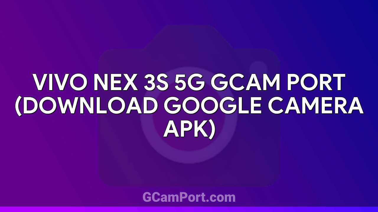 VIVO Nex 3S 5G GCam Port (Download Google Camera APK)