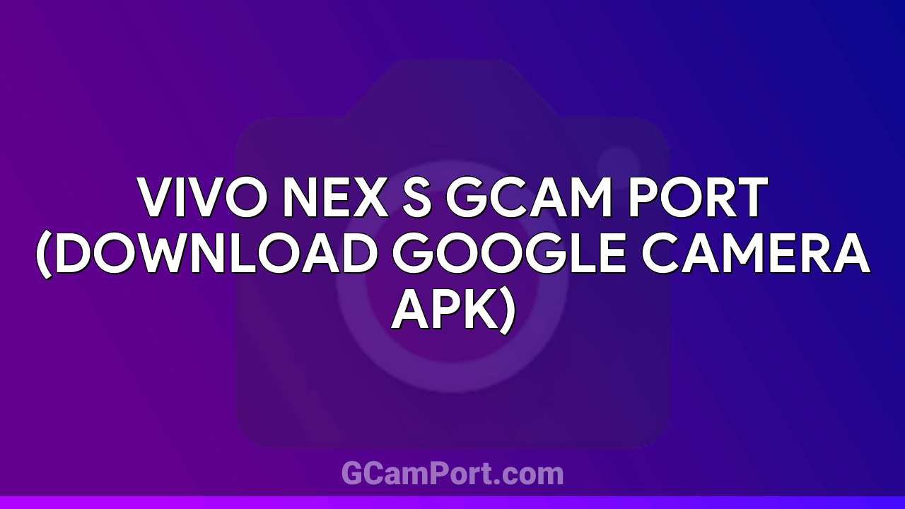 VIVO Nex S GCam Port (Download Google Camera APK)