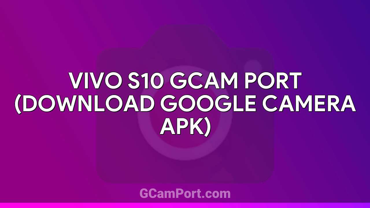 VIVO S10 GCam Port (Download Google Camera APK)