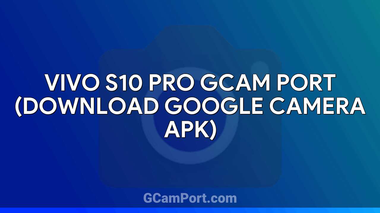 VIVO S10 Pro GCam Port (Download Google Camera APK)