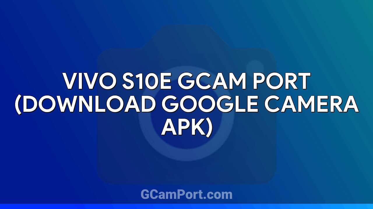 VIVO S10e GCam Port (Download Google Camera APK)