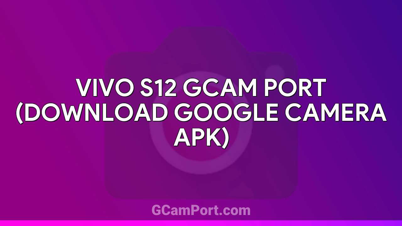 VIVO S12 GCam Port (Download Google Camera APK)