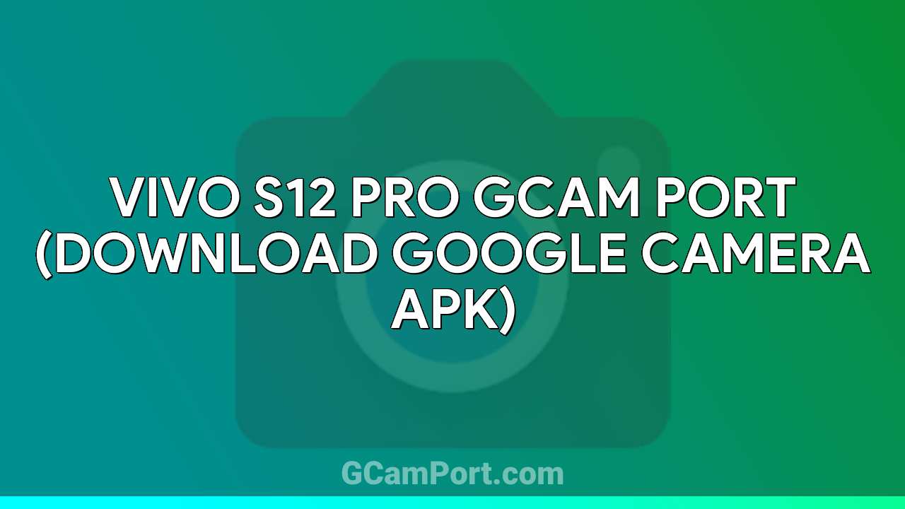 VIVO S12 Pro GCam Port (Download Google Camera APK)