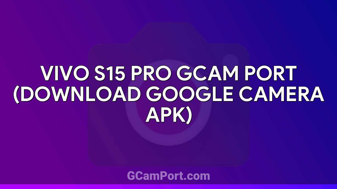 VIVO S15 Pro GCam Port (Download Google Camera APK)