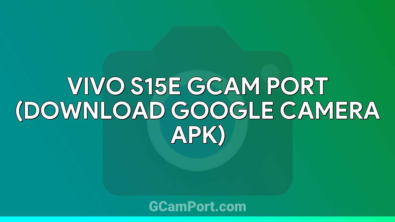 VIVO S15e GCam Port (Download Google Camera APK)