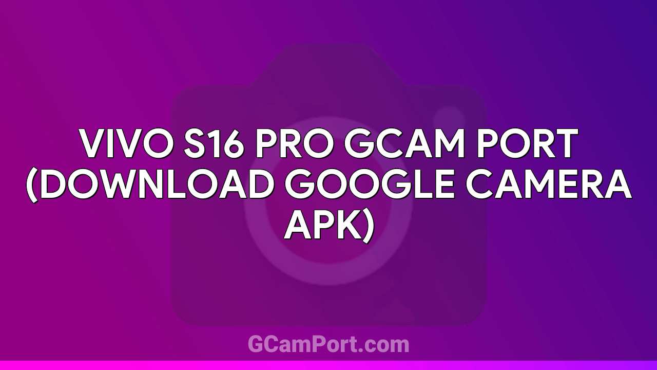 VIVO S16 Pro GCam Port (Download Google Camera APK)