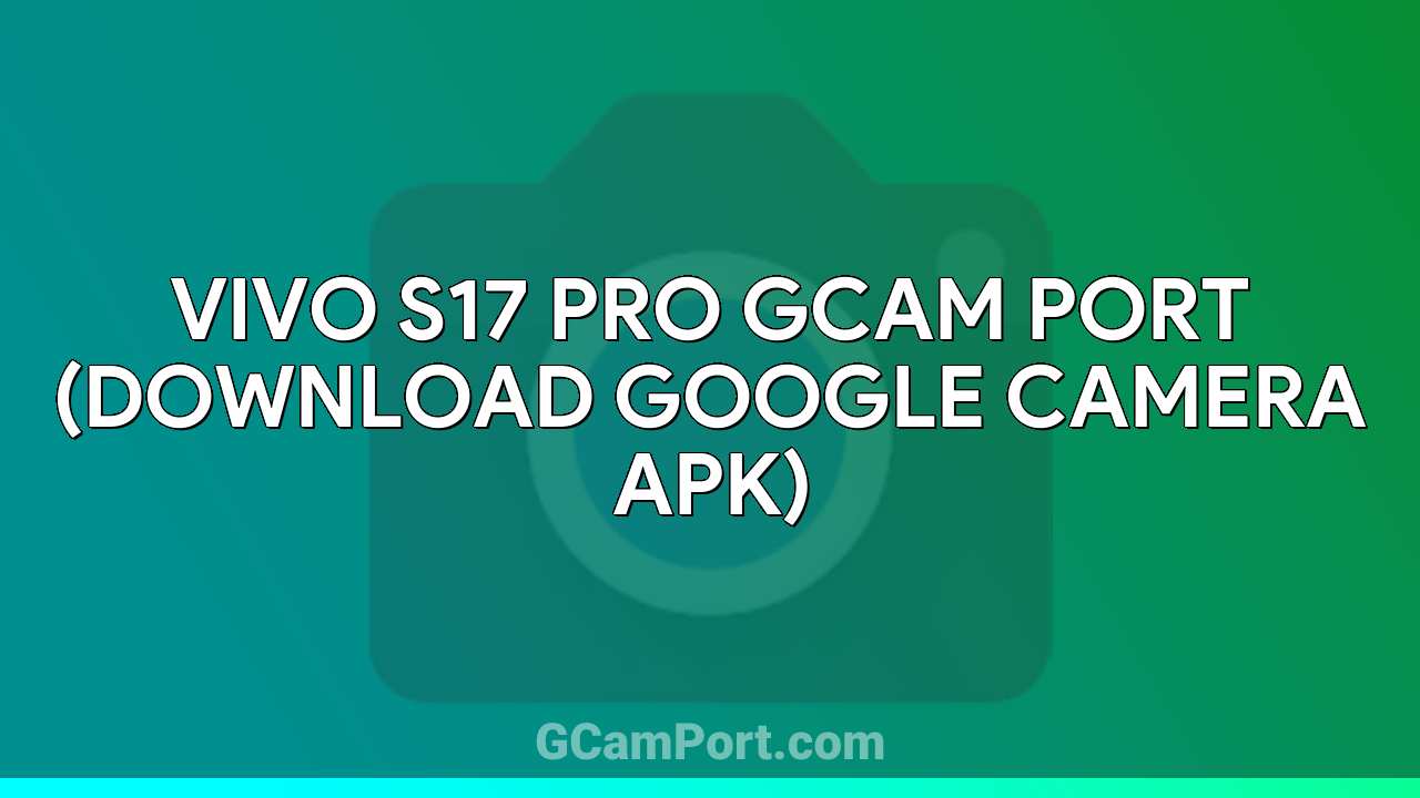 VIVO S17 Pro GCam Port (Download Google Camera APK)