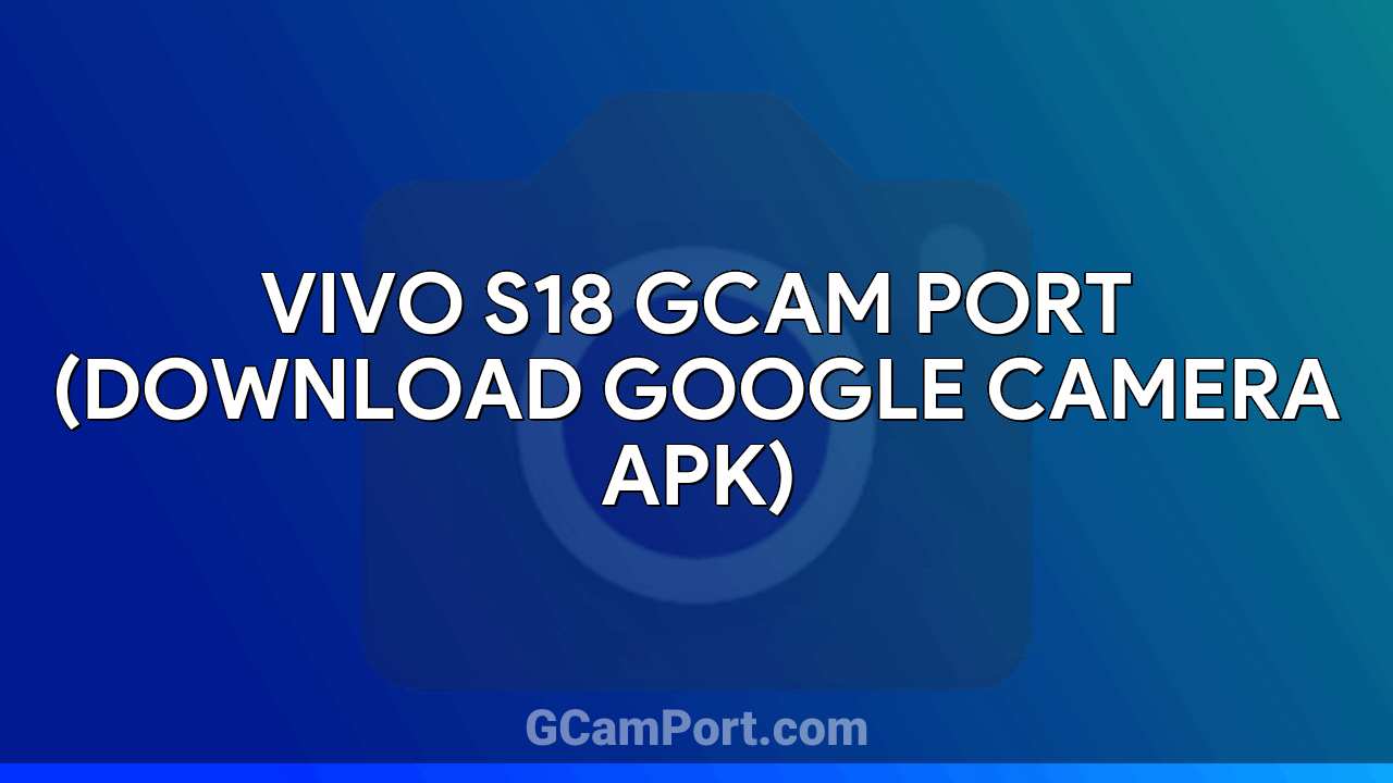 VIVO S18 GCam Port (Download Google Camera APK)